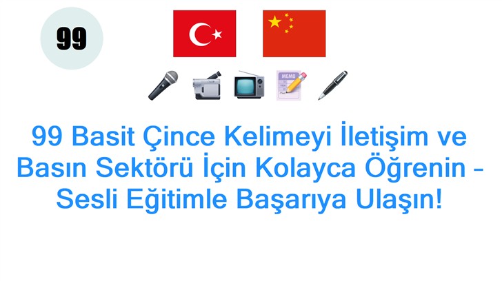 99 Basit Çince Kelimeyi İletişim ve Basın Sektörü İçin Kolayca Öğrenin – Sesli Eğitimle Başarıya Ulaşın!